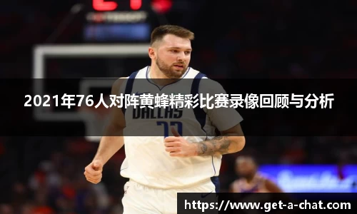 2021年76人对阵黄蜂精彩比赛录像回顾与分析